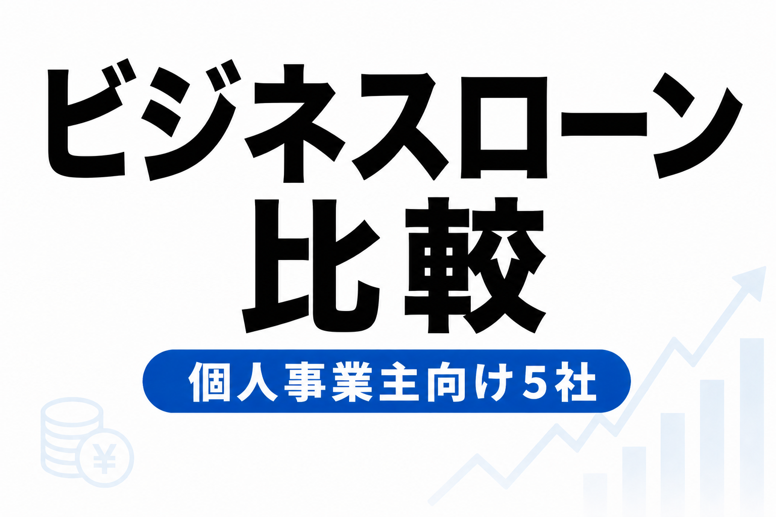 ビジネスローン比較｜個人事業主が借りやすい5社を厳選